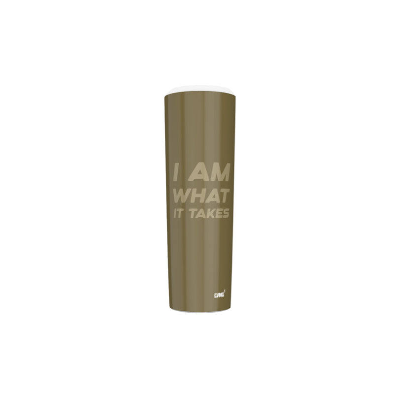 I AM WHAT IT TAKES Skinny Tumbler Stainless Steel with Lids 30OZ